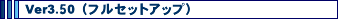 Ver3.50�i�t���Z�b�g�A�b�v�Łj